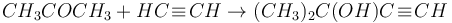 \ CH_3COCH_3+HC \! \equiv \! CH\rightarrow (CH_3)_2C(OH)C\! \equiv \! CH 