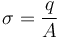 \sigma=\frac{q}{A}