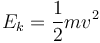 E_k = \frac{1}{2} mv^2