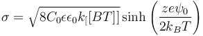 

\sigma=\sqrt{8C_0\epsilon\epsilon_0k_[[BT]]}\sinh\left(\frac{ze\psi_0}{2k_BT}\right) 