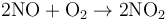 \rm 2NO+O_2 \rightarrow 2NO_2